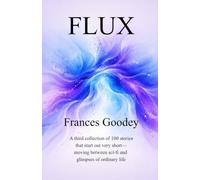 FLUX: A THIRD COLLECTION OF 100 STORIES THAT START OUT VERY SHORT-MOVING BETWEEN SCI-FI AND GLIMPSES OF ORDINARY LIFE