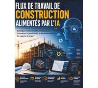 FLUX DE TRAVAIL DE CONSTRUCTION ALIMENTÉS PAR L'IA: Stratégies d'automatisation pratiques pour l'estimation, la planification, la documentation et les rapports de projet