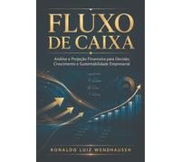 FLUXO DE CAIXA: Análise e Projeção Financeira para Decisão, Crescimento e Sustentabilidade Empresarial