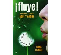 ¡Fluye! : aprende a vivir aquí y ahora