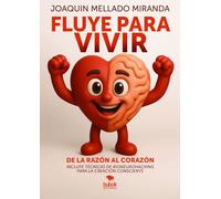 Fluye para vivir: de la razón al corazón: ¡Incluye técnicas de bioneurohacking para la creación consciente!