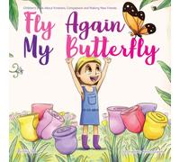 Fly Again My BUTTERFLY: Children’s Book about Kindness, Compassion and Making New Friends (Children's Books about Friendship)