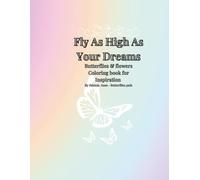 Fly as high as your dreams: Butterflies and flowers coloring book for Inspiration (Dream & Fly Higher: Everything is possible)