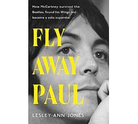 Fly Away Paul: How Paul McCartney survived the Beatles and found his Wings