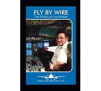 FLY BY WIRE - The History of my brother: Based on Cap. Rafael Zamora's Life