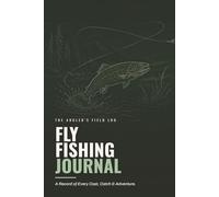 Fly Fishing Journal: A Record of Every Cast, Catch & Adventure
