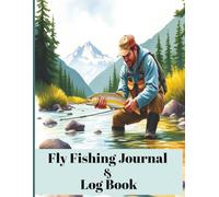 Fly Fishing Journal & Log Book: Streamside Angler’s Catch Record Book with Weather, Water Conditions, Notes & Sketch Pages |Track Species, Bait, Size & Fishing Success