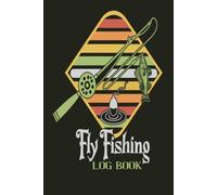 Fly Fishing Log Book: A Tracker Journal and Field Book For Avid Fishermen