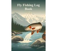 Fly Fishing Log Book: Record Waters, Flies, Catch, Weather & Conditions