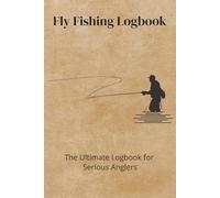 Fly Fishing Logbook: Track Your Catches, Record Conditions, & Improve Your Fishing Results- The Ultimate Logbook for Serious Anglers