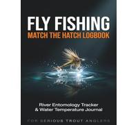 Fly Fishing Match the Hatch Logbook: River Entomology Tracker, Water Temperature Journal & Fly Tying Blueprint Ledger | Dry Fly, Nymph & Stream Flow ... Field Guide Gift for Serious Trout Anglers