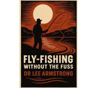 Fly-Fishing Without the Fuss: Minimal Gear, Maximum Results