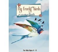 Fly Freely with Birds Coloring Book: Cute, Fun and Awsome Coloring Book For Kids Ages 4-8