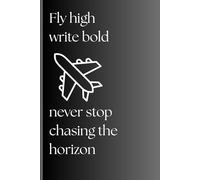Fly high, write bold and never stop chasing the horizon: For all of your aviation notes. Great gift notebook, journal for all pilots and pilots to be