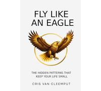 Fly Like an Eagle: The Hidden Patterns That Keep Your Life Small (The Full Cup Revolution - The Zero-Point Leadership Trilogy)