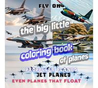 FLY ON THE BIG LITTLE COLORING BOOK OF PLANES FOR AGES 8 TO 80: PROPELLER PLANES, JET PLANES, EVEN PLANES THAT FLOAT AND ALWAYS JUST FLY RIGHT