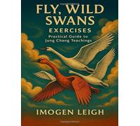 Fly, Wild Swans Exercises: Practical Guide to Jung Chang Teachings