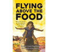 FLYING ABOVE THE FOOD: Why God's Design for Nourishment Brings Health & Freedom