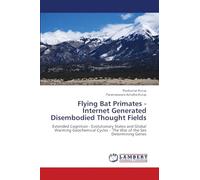 Flying Bat Primates - Internet Generated Disembodied Thought Fields: Extended Cognition - Evolutionary States and Global Warming Geochemical Cycles - The War of the Sex Determining Genes