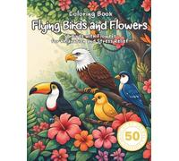Flying Birds and Flowers Coloring Book: 50 Birds with Flowers for Relaxation and Stress Relief (World in Bloom)