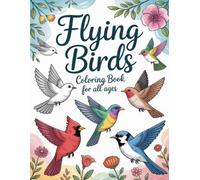 Flying Birds Coloring Book for All Ages: Lively Scenes of Soaring Birds to Spark Creativity and Provide a Relaxing Art Experience for Everyone