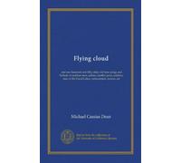 Flying cloud: and one hundred and fifty other old time songs and ballads of outdoor men, sailors, lumber jacks, soldiers, men of the Great Lakes, railroadmen, miners, etc
