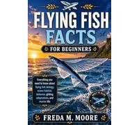 FLYING FISH FACTS FOR BEGINNERS: Everything you need to know about flying fish biology, ocean habitat, behavior, gliding adaptations, and marine life