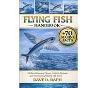 Flying Fish Handbook: Gliding Behavior, Ocean Habitat, Biology, and Fascinating Marine Life Facts