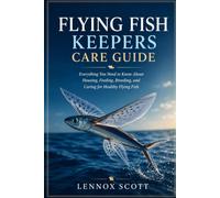 FLYING FISH KEEPERS CARE GUIDE: Everything You Need to Know About Housing, Feeding, Breeding, and Caring for Healthy Flying Fish