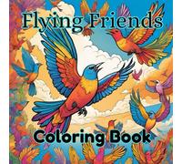 Flying Friends Coloring Book for ages 4 - 8 years With Friendly Birds in Flight: The Sky's the Limited!