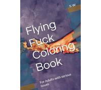Flying Fuck Coloring Book: For Adults with serious issues