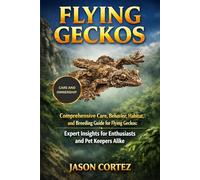 FLYING GECKOS: Comprehensive Care, Behavior, Habitat, and Breeding Guide for Flying Geckos: Expert Insights for Enthusiasts and Pet Keepers Alike