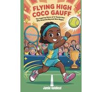 Flying High Coco Gauff: The Inspiring Story of a Tennis Star Who Dreamed Big and Won Bigger