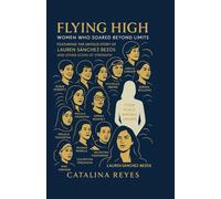 Flying High: Women Who Soared Beyond Limits: Featuring The Untold Story of Lauren Sánchez-Bezos and Other Icons of Strength