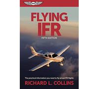 Flying IFR: The Practical Information You Need to Fly Actual IFR Flights
