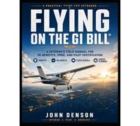 Flying on the GI Bill: A Veteran’s Field Manual for VA Benefits, VR&E, and Pilot Certification