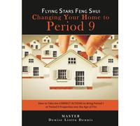 Flying Stars Feng Shui Changing Your Home to Period 9: How to Take the CORRECT ACTIONS to Bring Period 7 or Period 8 Properties Into the Age of Fire