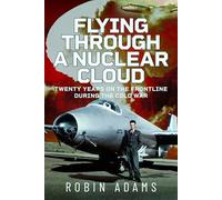 Flying Through a Nuclear Cloud: Twenty Years on the Frontline During the Cold War