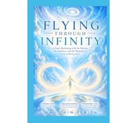 FLYING THROUGH INFINITY: A Soul's Reckoning with the Mystery, the Madness, and the Magnificent Truth of Being Alive