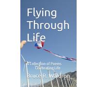 Flying Through Life: A Collection of Poems Celebrating Life