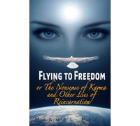 Flying to Freedom: (or The Nonsense of Karma and Other Lies of Reincarnation)