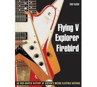 Flying V, Explorer, Firebird: An Odd-Shaped History of Gibson's Weird Electric Guitars (Guitar Reference)