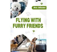 FLYING WITH FURRY FRIENDS.: Stress-Free Air Travel for Cats and Dogs.