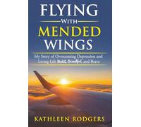 Flying With Mended Wings: My Story of Overcoming Depression and Living Life Bold, Beautiful, and Brave