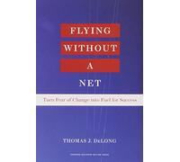 Flying Without a Net: Turn Fear of Change into Fuel for Success