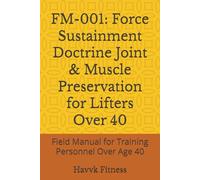 FM-001: Force Sustainment Doctrine Joint & Muscle Preservation for Lifters Over 40: Field Manual for Training Personnel Over Age 40 (Operational Strength & Longevity Doctrine)