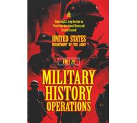 FM 1-20 Military History Operations: [Annotated] Unlocking U.S. Army Doctrine on Preserving Operational History and Lessons Learned