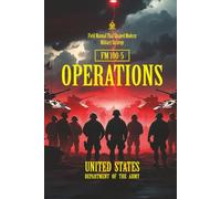 FM 100-5 OPERATIONS: [Annotated] The U.S. Army’s Foundational Doctrine of Warfare