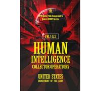 FM 2-22.3 Human Intelligence Collector Operations: [Annotated] Definitive Public Domain Guide to Modern HUMINT Doctrine