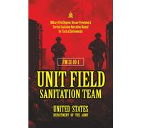 FM 21-10-1 Unit Field Sanitation Team: [Annotated] Military Field Hygiene, Disease Prevention & Survival Sanitation Operations Manual for Tactical Environments